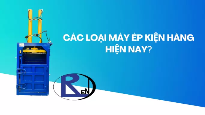 Các loại máy ép kiện hiện nay cập nhật năm 2023