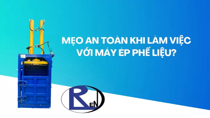 Mẹo an toàn khi dùng máy ép phế liệu